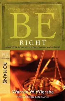 Be Right: How to Be Right with God, Yourself, and Others: NT Commentary Romans, Paperback/Warren W. Wiersbe