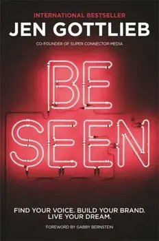 BE SEEN. Find Your Voice. Build Your Brand. Live Your Dream., Paperback/Jen Gottlieb