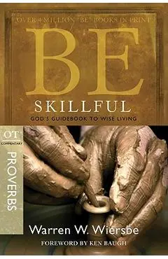 Be Skillful (Proverbs): God's Guidebook to Wise Living - Warren W. Wiersbe