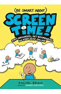(Be Smart About) Screen Time!: Stay Grounded, Set Boundaries, and Keep Safe Online - Rachel Brian