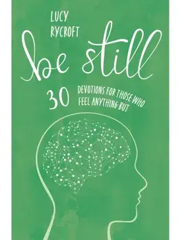 Be Still. 30 devotions for those who feel anything but, Paperback/Lucy Rycroft