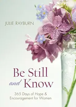 Be Still and Know: 365 Days of Hope and Encouragement for Women, Paperback/Julie Rayburn