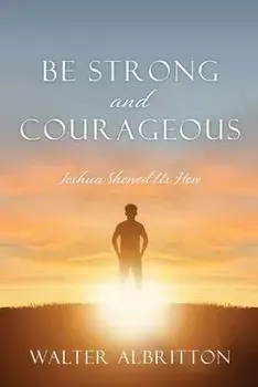 Be Strong and Courageous: Joshua Showed Us How, Paperback/Walter Albritton