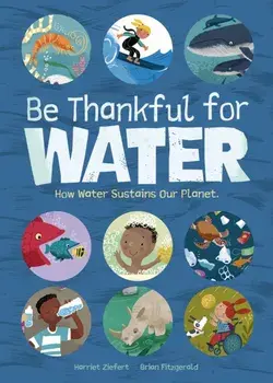 Be Thankful for Water. How water sustains our planet, Hardback/Harriet Ziefert