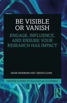 Be Visible Or Vanish. Engage, Influence and Ensure Your Research Has Impact, Paperback/***