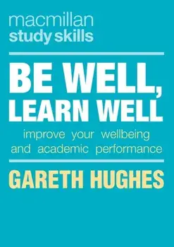 Be Well, Learn Well. Improve Your Wellbeing and Academic Performance, Paperback/Gareth Hughes
