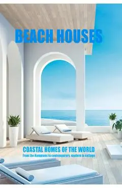 Beach Houses Coastal Homes of the World: From the Hamptons to Contemporary, Modern to Cottage - New Holland Publishers