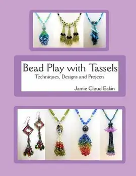 Bead Play with Tassels: Techniques, Design and Projects, Paperback/Jamie Cloud Eakin