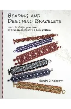 Beading and Designing Bracelets - Sandra D. Halpenny