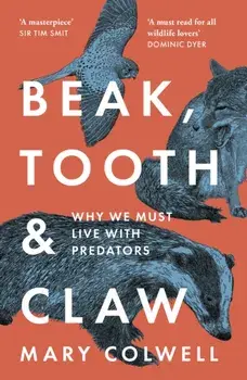 Beak, Tooth and Claw. Why We Must Live with Predators, Paperback/Mary Colwell