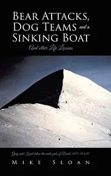 Bear Attacks, Dog Teams and a Sinking Boat: And other Life Lessons, Hardcover/Mike Sloan