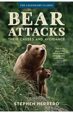 Bear Attacks: Their Causes and Avoidance, 3rd Edition - Stephen Herrero