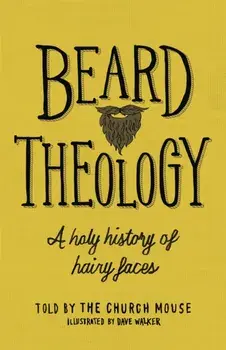 Beard Theology. A holy history of hairy faces, Paperback/The Church Mouse