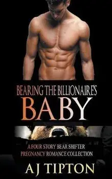 Bearing the Billionaire's Baby: A Four Story Bear Shifter Pregnancy Romance Collection, Paperback/Aj Tipton