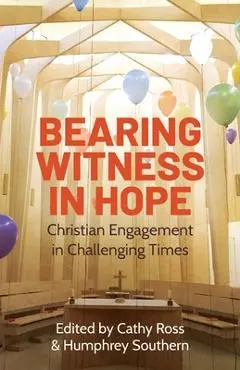 Bearing Witness in Hope: Christian Engagement in Challenging Times - Cathy Ross