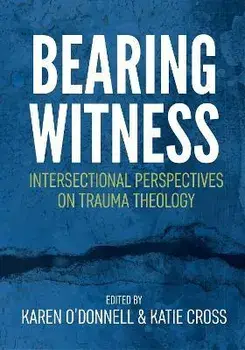Bearing Witness: Intersectional Perspectives on Trauma Theology, Paperback/Karen O'Donnell