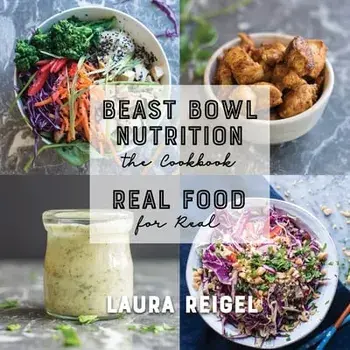 Beast Bowl Nutrition: Real Food - For Real, Paperback/Laura Reigel