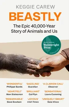 Beastly. The Epic 40,000-Year History of Animals and Us, Main, Paperback/Keggie Carew