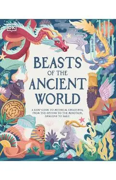 Beasts of the Ancient World: A Kids' Guide to Mythical Creatures, from the Sphynx to the Minotaur, Dragons to Baku - Marchella Ward