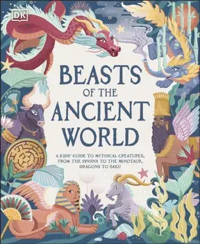 Beasts of the Ancient World. A Kids' Guide to Mythical Creatures, from the Sphinx to the Minotaur, Dragons to Baku, Hardback/Marchella Ward