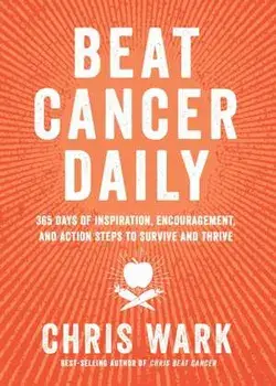 Beat Cancer Daily. 365 Days of Inspiration, Encouragement and Action Steps to Survive and Thrive, Paperback/Chris Wark