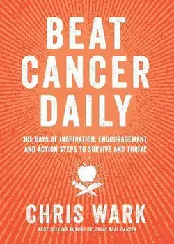 Beat Cancer Daily: 365 Days of Inspiration, Encouragement, and Action Steps to Survive and Thrive, Paperback/Chris Wark
