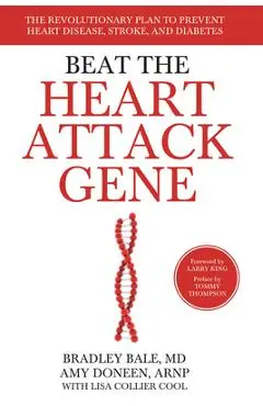 Beat the Heart Attack Gene: The Revolutionary Plan to Prevent Heart Disease, Stroke, and Diabetes - Bradley Bale