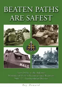 Beaten Paths are Safest. From D-Day to the Ardennes - Memories of the 61st Reconnaissance Regiment - 50th (TT) Northumbrian Division, Paperback/Roy Howard