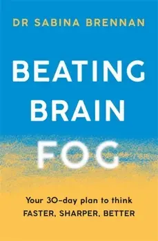 Beating Brain Fog. Your 30-Day Plan to Think Faster, Sharper, Better, Paperback/Dr Sabina Brennan