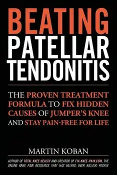 Beating Patellar Tendonitis: The Proven Treatment Formula to Fix Hidden Causes of Jumper's Knee and Stay Pain-Free for Life, Paperback/Martin Koban
