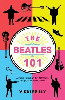 Beatles 101. A Pocket Guide in 101 Moments, Songs, People and Places, Hardback/Vikki Reilly