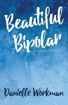 Beautiful Bipolar: A Book about Bipolar Disorder, Paperback/Danielle Workman