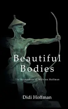 Beautiful Bodies: The Adventures of Malvina Hoffman, Hardcover/Didi Hoffman