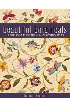 Beautiful Botanicals: 45 Applique Flowers & 14 Quilt Projects - Deborah Kemball