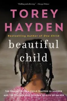 Beautiful Child: The True Story of a Child Trapped in Silence and the Teacher Who Refused to Give Up on Her, Paperback/Torey L. Hayden
