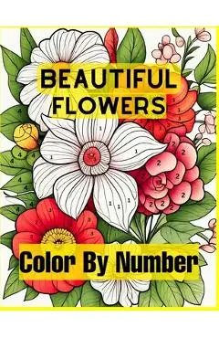 Beautiful Flowers Color By Number: Easy Coloring Book with Fun, Easy, and Relaxing for Adults Coloring Pages (Color by Number Coloring Books) - Pro Jannatun