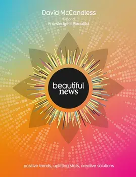 Beautiful News. Positive Trends, Uplifting Stats, Creative Solutions, Paperback/David McCandless