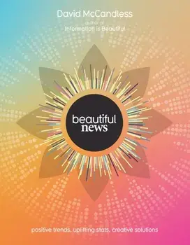 Beautiful News. Positive Trends, Uplifting Stats, Creative Solutions, Hardback/David McCandless