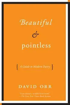 Beautiful & Pointless: A Guide to Modern Poetry, Paperback/David Orr