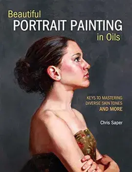 Beautiful Portrait Painting in Oils: Keys to Mastering Diverse Skin Tones and More, Paperback/Chris Saper