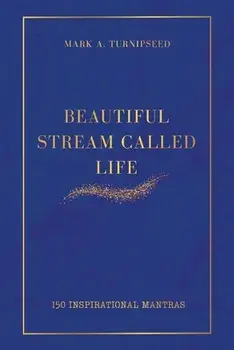 Beautiful Stream Called Life: 150 inspirational mantras, Paperback/Mark A. Turnipseed