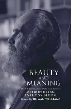 Beauty and Meaning. The T. S. Eliot Lectures of the Most Reverend Anthony Bloom, Paperback/Metropolitan Anthony Bloom
