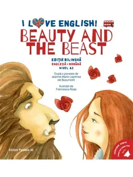 Beauty and the Beast. Editie bilingva engleza-romana. Nivel A2 (versiune audio inclusa)/Jeanne-Marie Leprince de Beaumont