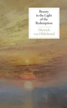 Beauty in the Light of the Redemption, Paperback/Dietrich Von Hildebrand