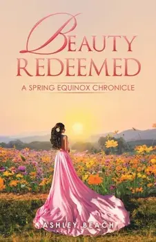 Beauty Redeemed: A Spring Equinox Chronicle, Paperback/Ashley Beach