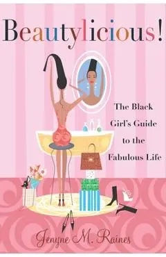 Beautylicious!: The Black Girl's Guide to the Fabulous Life - Jenyne M. Raines