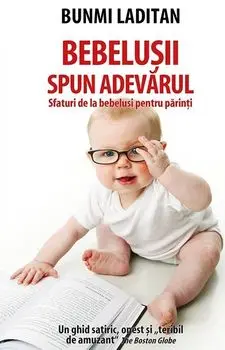 Bebelusii spun adevarul. Sfaturi de la bebelusi pentru parinti/Bunmi Laditan
