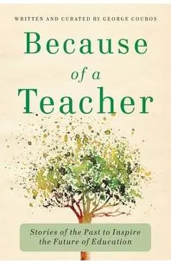 Because of a Teacher: Stories of the Past to Inspire the Future of Education - George Couros