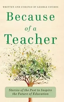 Because of a Teacher: Stories of the Past to Inspire the Future of Education, Hardcover/George Couros
