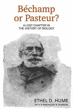 Bechamp or Pasteur?: A Lost Chapter in the History of Biology, Paperback/Ethel D. Hume